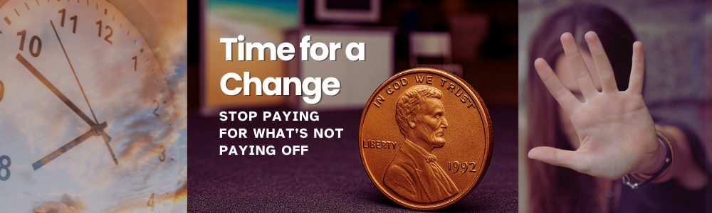 Time for a Change: Stop Paying for What’s Not  Paying Off